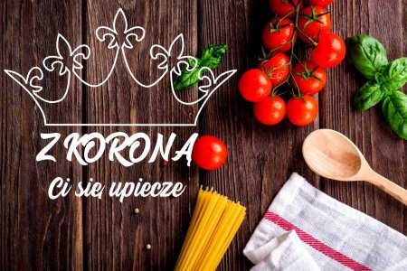 Z koroną Ci się upiecze